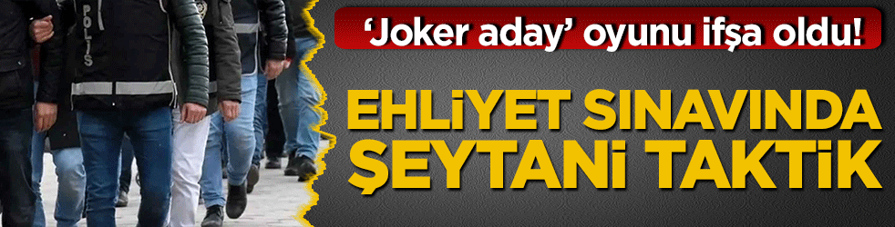 ‘Joker aday’ oyunu ifşa oldu! Ehliyet sınavında şeytani taktik