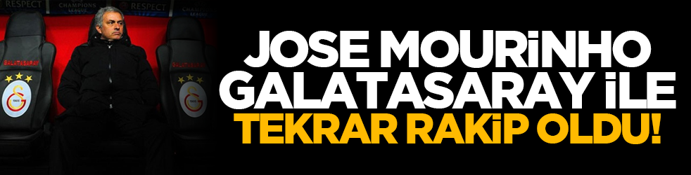 Jose Mourinho Galatasaray ile tekrar rakip oldu!