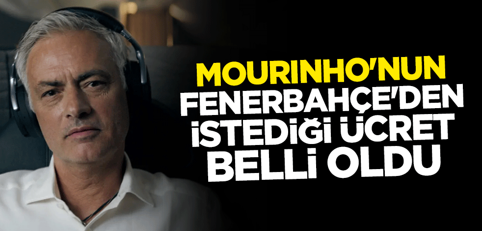 Jose Mourinho'nun Fenerbahçe'den istediği yıllık ücret belli oldu