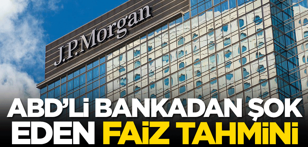 JP Morgan'dan dikkat çeken faiz tahmini