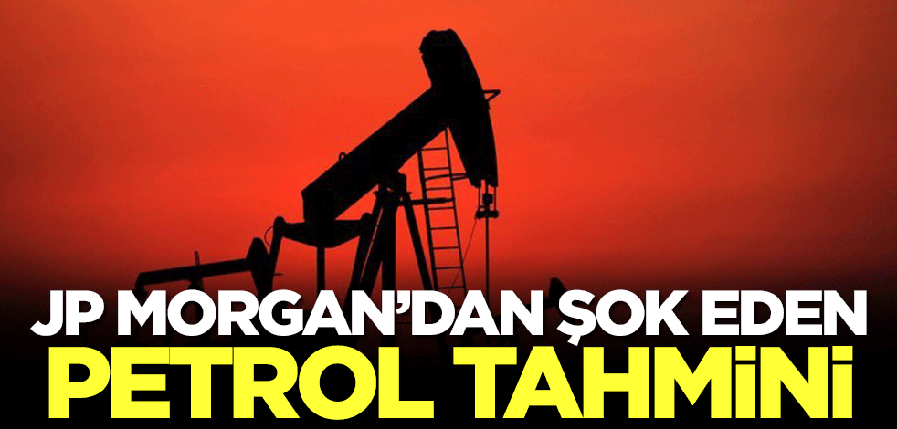 JP Morgan'dan şok eden petrol tahmini! Bu olursa...
