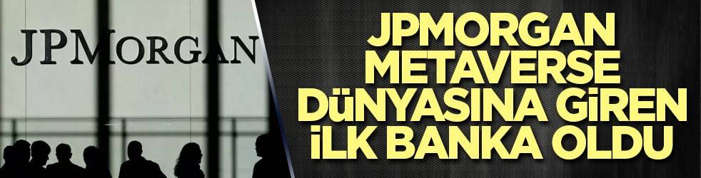 JPMorgan Metaverse dünyasına giren ilk banka oldu