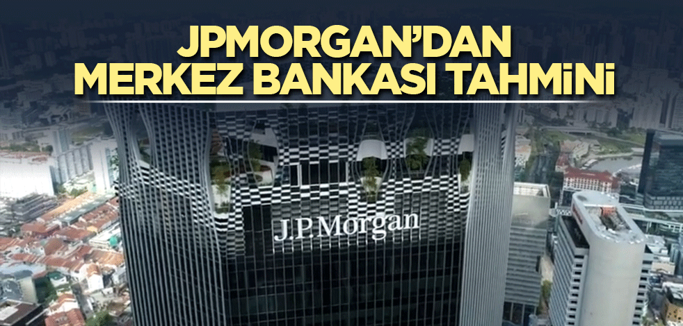 JPMorgan’dan Merkez Bankası tahmini
