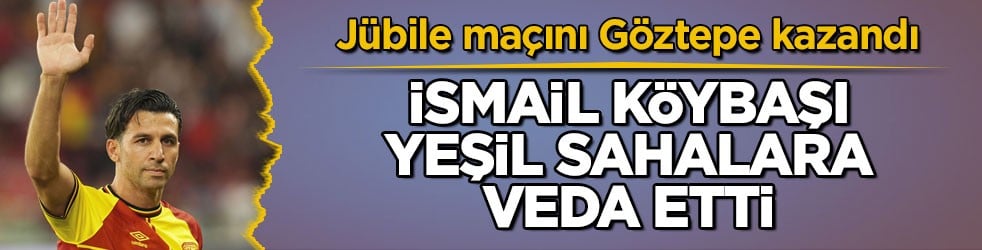 Jübile maçını Göztepe kazandı! İsmail Köybaşı yeşil sahalara veda etti