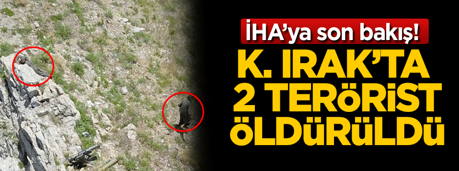 K. Irak'ta İHA'nın yakaladığı iki terörist öldürüldü