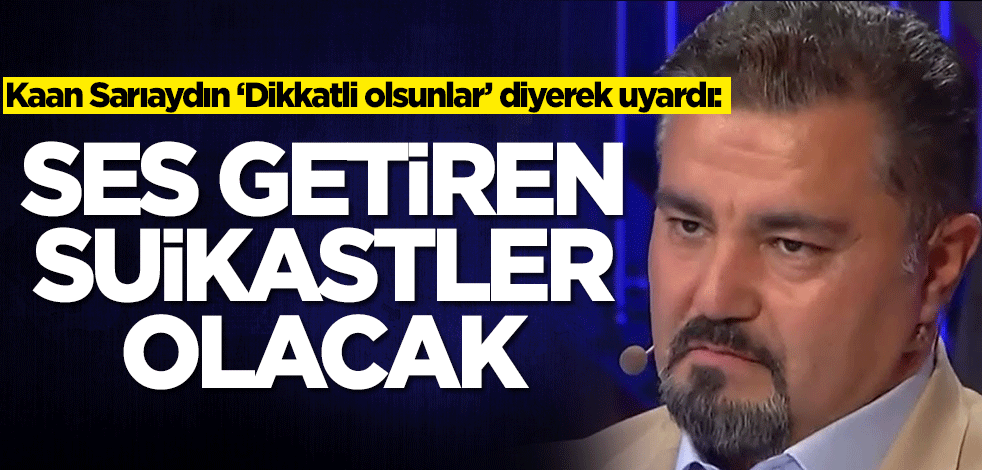 Kaan Sarıaydın'dan olay sözler: Ses getiren suikastler olacak