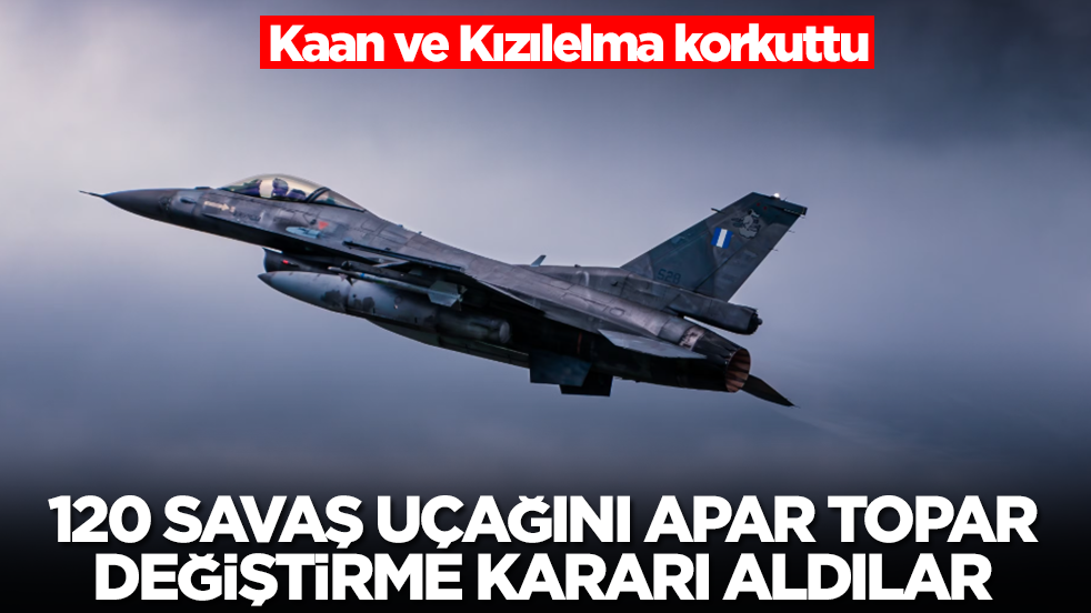 Kaan ve Kızılelma korkuttu: Türkiye'ye karşı 120 savaş uçağını apar topar değiştirme kararı aldılar