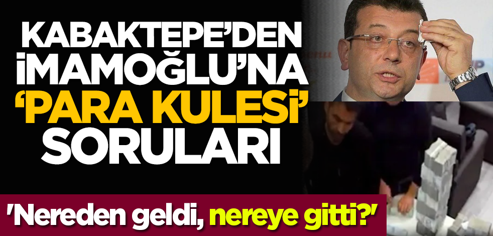 Kabaktepe’den İmamoğlu’na ‘para kulesi’ soruları: 'Nereden geldi, nereye gitti?'