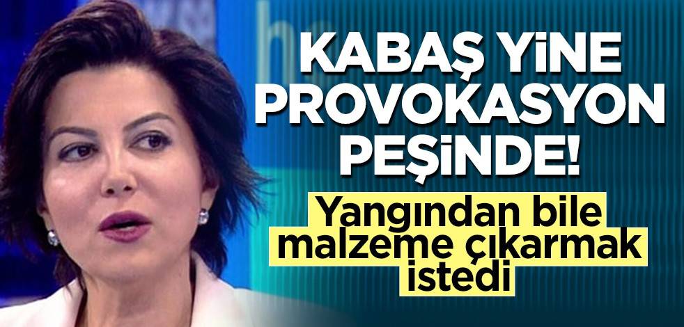 Kabaş yine provokasyon peşinde! Yangından bile malzeme çıkarmak istedi
