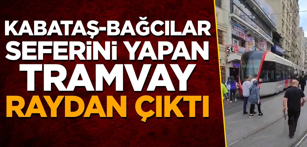 Kabataş-Bağcılar seferini yapan tramvay raydan çıktı