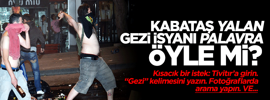 Kabataş yalan, Gezi isyanı palavra öyle mi?