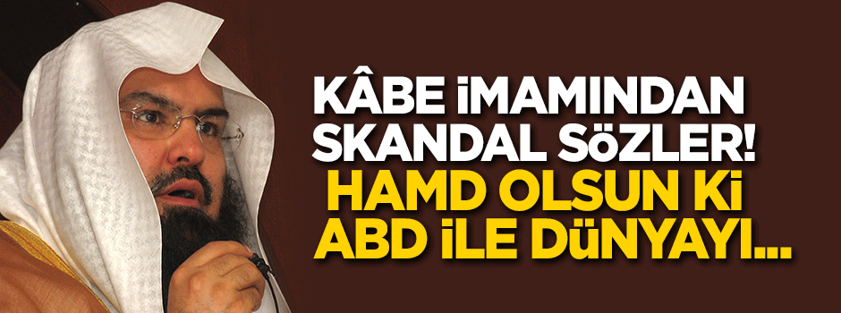 Kabe İmamı'ndan skandal sözler: Şükürler olsun ki ABD ile dünyayı yönetiyoruz