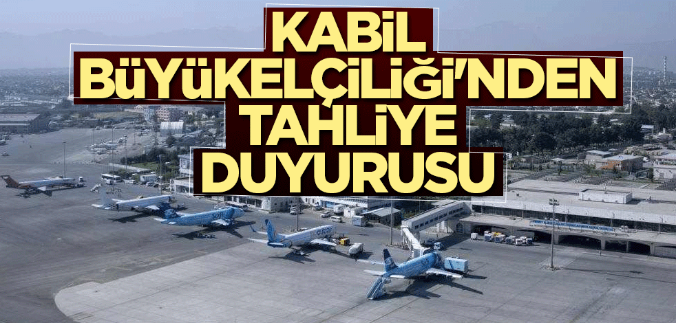 Kabil Büyükelçiliği'nden tahliye duyurusu