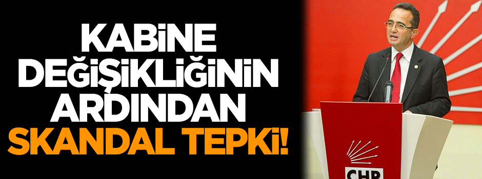 Kabine değişikliğinin ardından CHP'den skandal tepki!