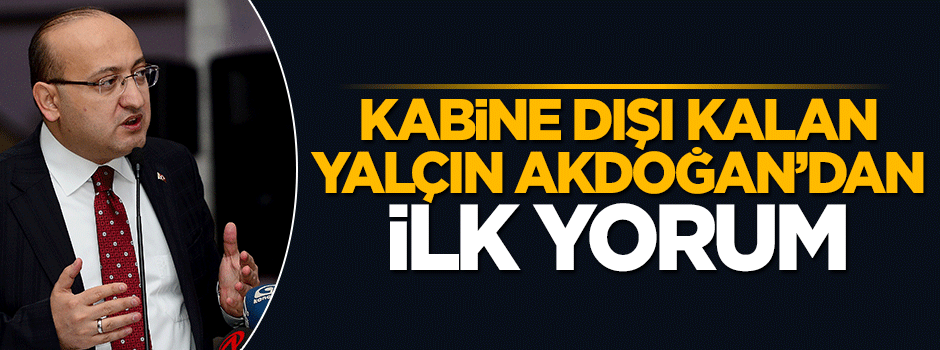 Kabine dışı kalan Yalçın Akdoğan'dan ilk yorum