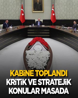 Kabine toplandı: Kritik ve stratejik konular masada