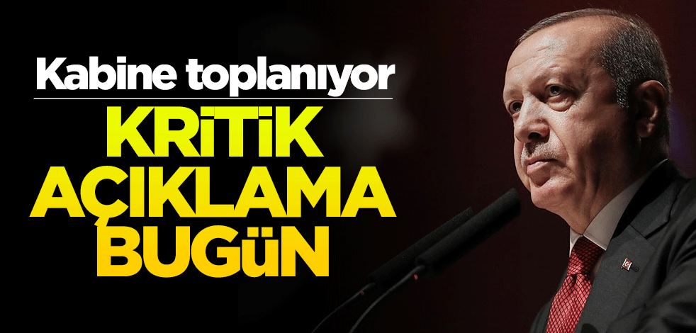Kabine toplanıyor! Kritik açıklama bugün