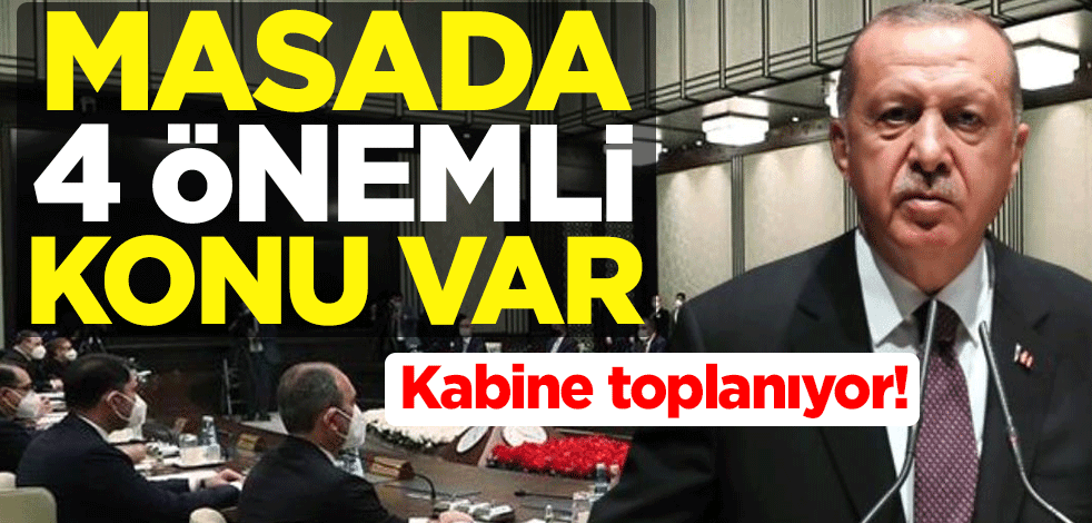 Kabine toplanıyor! Masada 4 önemli konu var