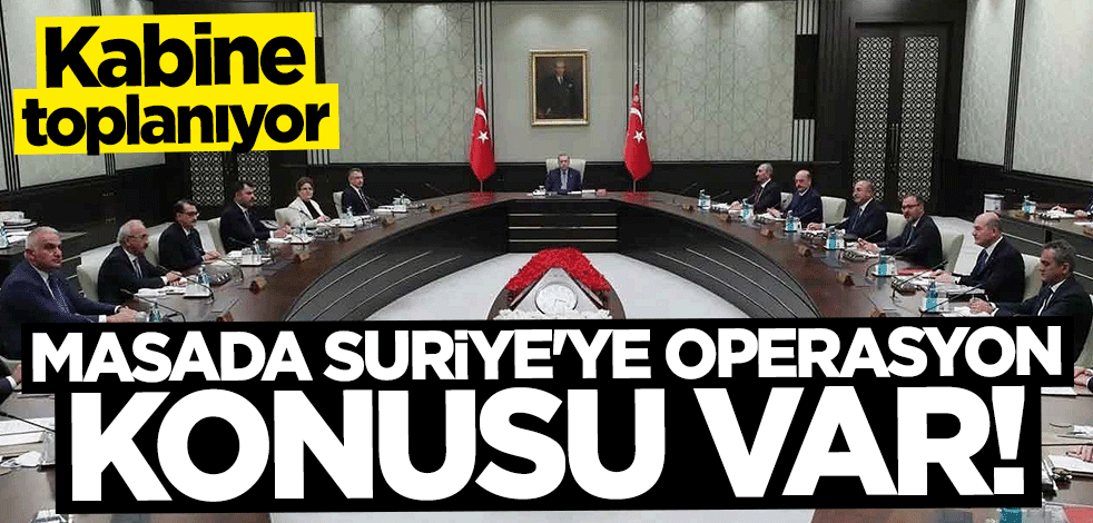 Kabine toplanıyor! Masada operasyon konusu var