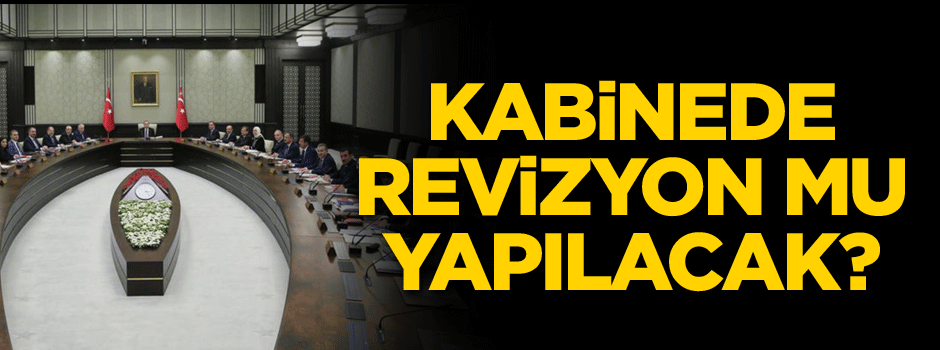 Kabinede revizyon mu yapılacak?