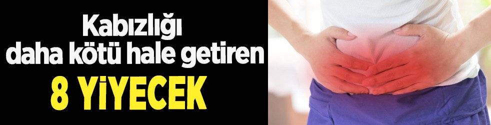 Kabızlık sorunu nasıl gider? Kabızlığı daha kötü hale getiren 8 yiyecek