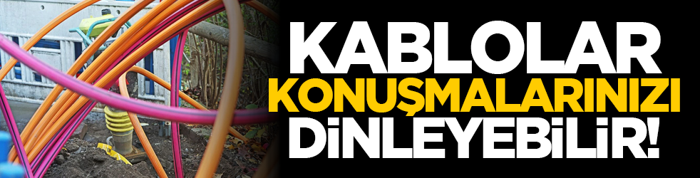 Kablolar konuşmalarınızı dinleyebilir!