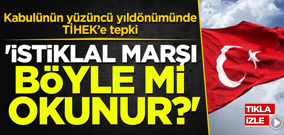 Kabülünün yüzüncü yıldönümünde TİHEK'e tepki: İstiklal Marşı böyle mi okunur?