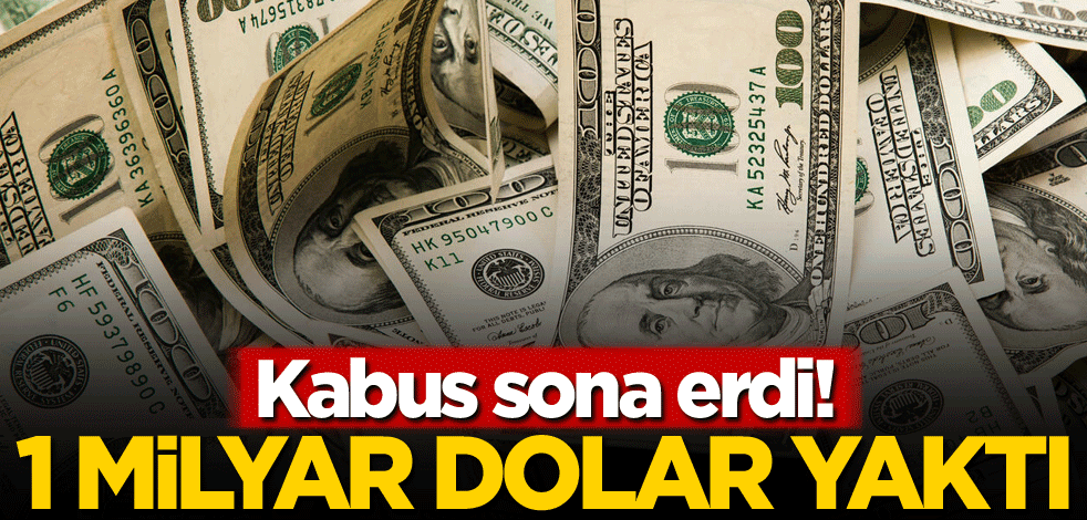 Kabus sona erdi! 1 milyar dolar yaktı