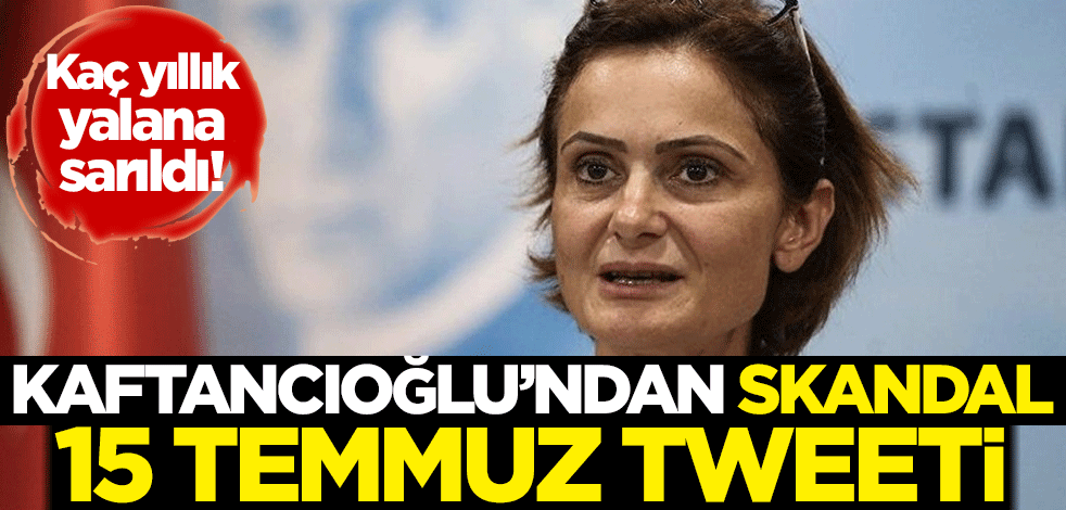 Kaç yıllık yalana sarıldı! Canan Kaftancıoğlu'ndan skandal 15 Temmuz tweeti