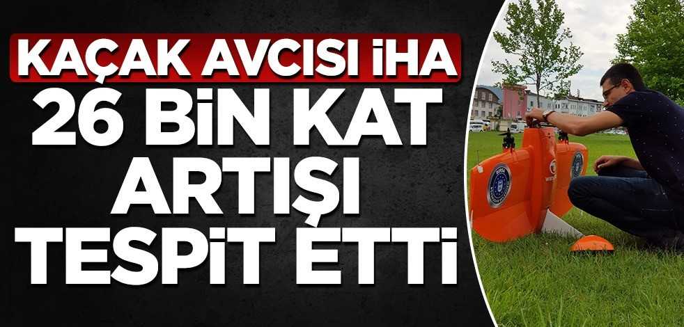 Kaçak avcısı İHA, 26 bin kat artışı tespit etti