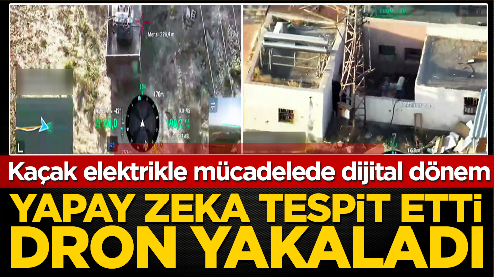 Kaçak elektrikle mücadelede dijital dönem! Yapay zeka tespit etti, dron yakaladı!