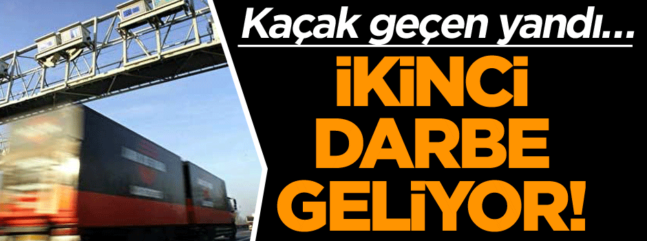 Kaçak geçen yandı… İkinci darbe geliyor!
