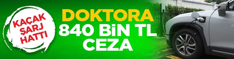 Kaçak şarj hattı: doktora 840 bin TL ceza