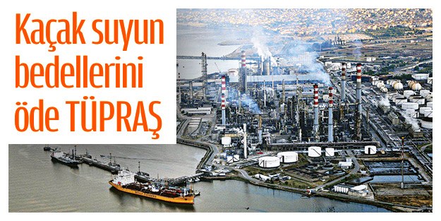 Kaçak suyun parasını öde Tüpraş