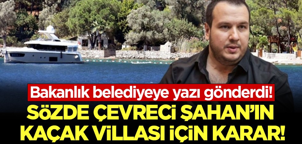 Kaçak villa için karar verildi! Bakanlık yazı gönderdi!
