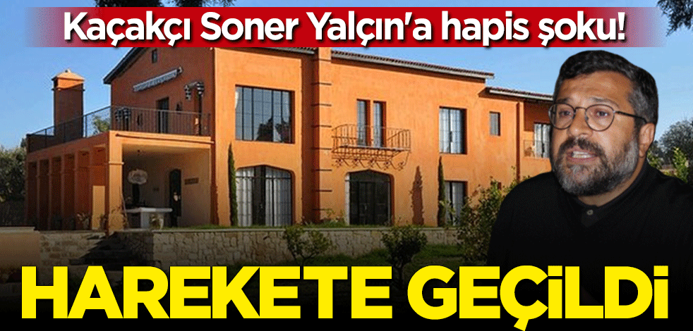 Kaçakçı Soner Yalçın'a hapis şoku! Harekete geçildi