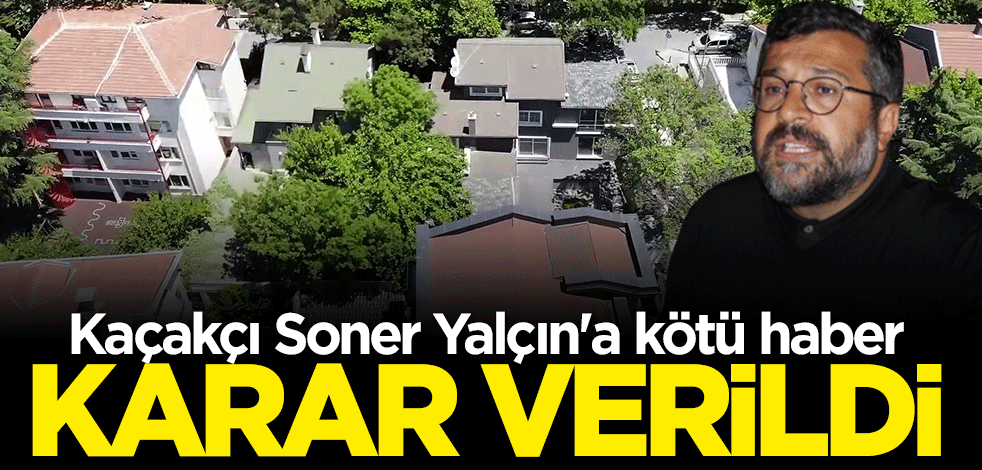 Kaçakçı Soner Yalçın'a kötü haber: Karar verildi