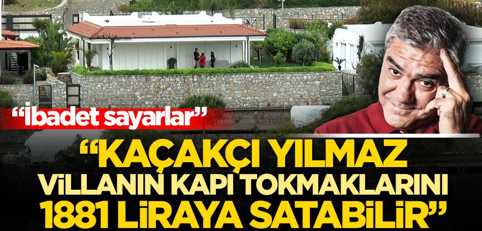 'Kaçakçı' Yılmaz villasının kapı tokmaklarını '1881' liraya satabilir
