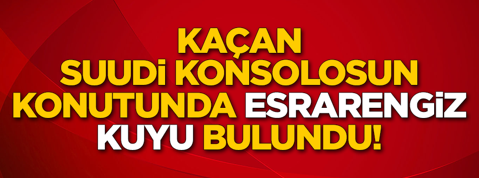 Kaçan Suudi Konsolos'un konutunda esrarengiz kuyu bulundu!