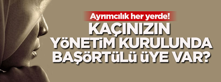 Kaçınızın yönetim kurulunda başörtülü üye var?