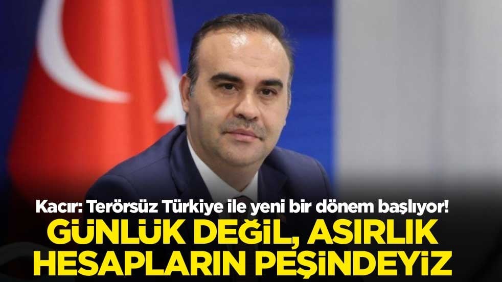 Kacır: Terörsüz Türkiye ile yeni bir dönem başlıyor! Günlük değil, asırlık hesapların peşindeyiz