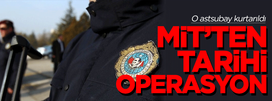 Kaçırılan astsubay MİT operasyonuyla kurtarıldı