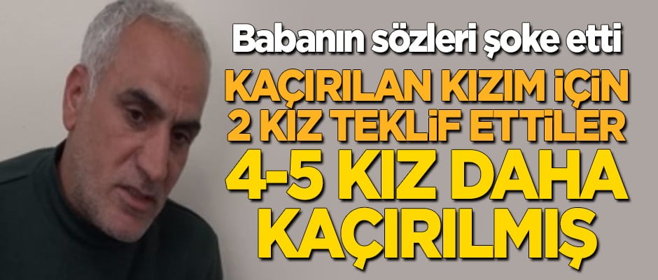 Kaçırılan Berfin'in babası: Kızım için 2 kız teklif ettiler