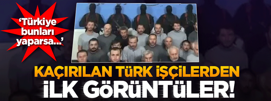 Kaçırılan Türk işçilerin videoları yayınlandı