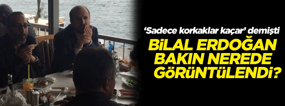 Kaçtı denilen Bilal Erdoğan Beykoz'da görüntülendi