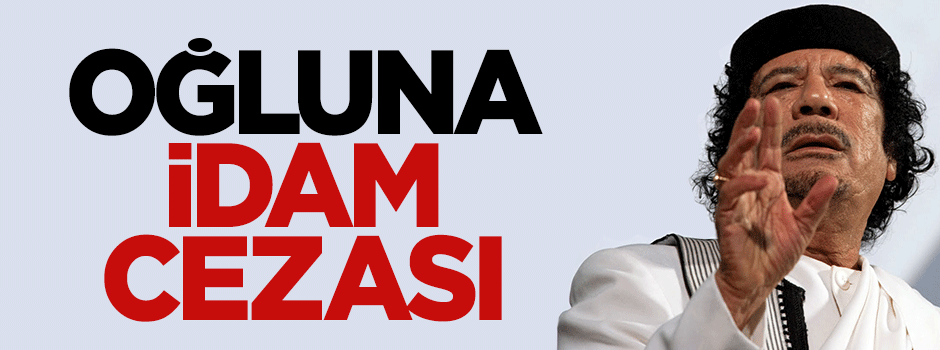 Kaddafi'nin oğluna idam cezası verildi