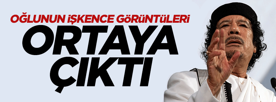 Kaddafi’nin oğluna yapılan işkencenin görüntüleri ortaya çıktı