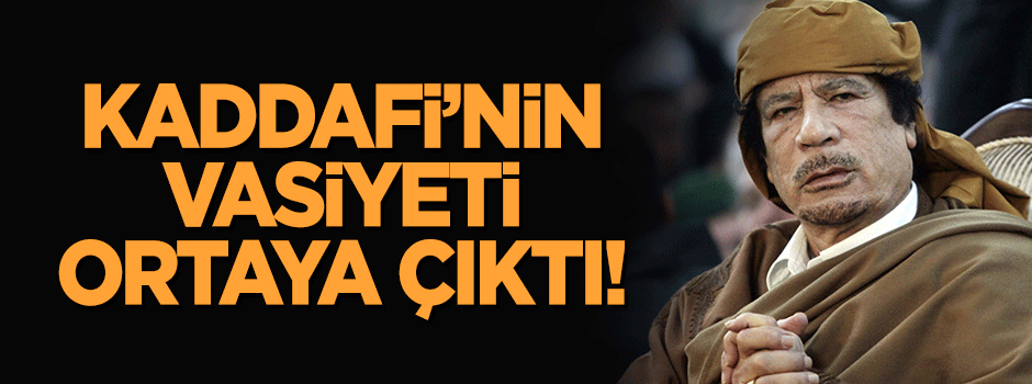 Kaddafi'nin vasiyeti ortaya çıktı!