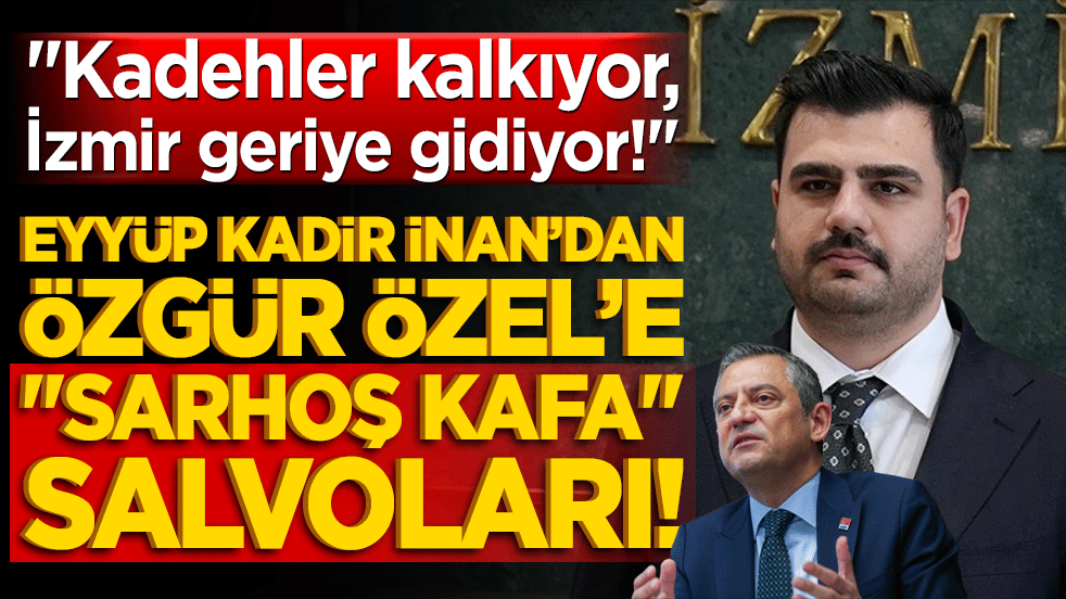 "Kadehler kalkıyor, İzmir geriye gidiyor!" Eyyüp Kadir İnan’dan Özgür Özel’e "sarhoş kafa" salvoları!