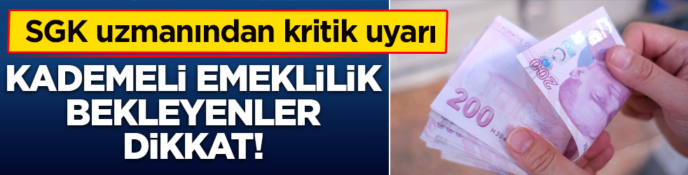 Kademeli emeklilik bekleyenler dikkat! SGK uzmanından kritik uyarı: Yıl bitmeden...